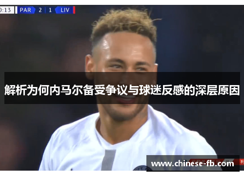 解析为何内马尔备受争议与球迷反感的深层原因