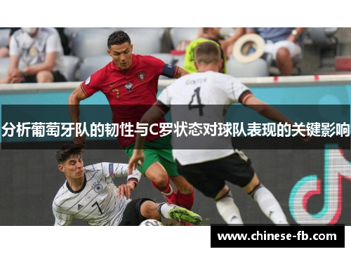 分析葡萄牙队的韧性与C罗状态对球队表现的关键影响 分析葡萄牙队的韧性与C罗状态对球队表现的关键影响