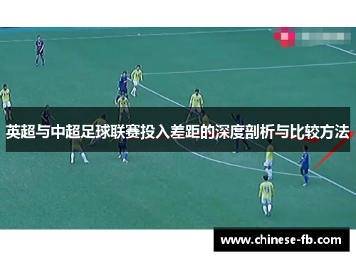 英超与中超足球联赛投入差距的深度剖析与比较方法