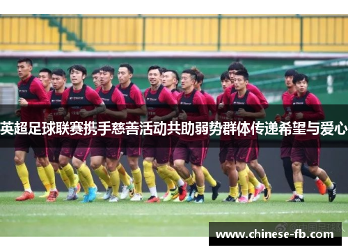 英超足球联赛携手慈善活动共助弱势群体传递希望与爱心 英超足球联赛携手慈善活动共助弱势群体传递希望与爱心