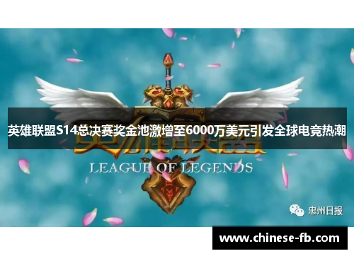 英雄联盟S14总决赛奖金池激增至6000万美元引发全球电竞热潮