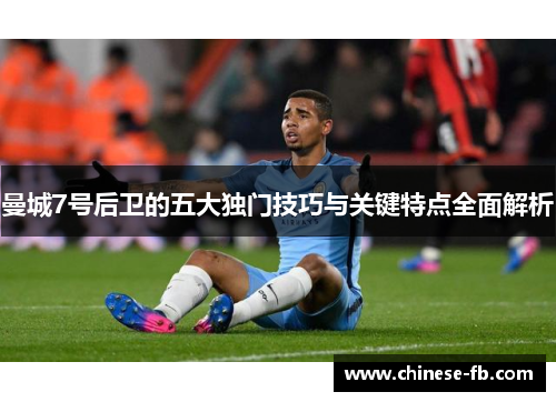 曼城7号后卫的五大独门技巧与关键特点全面解析