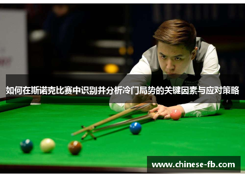 如何在斯诺克比赛中识别并分析冷门局势的关键因素与应对策略