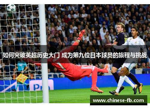 如何突破英超历史大门 成为第九位日本球员的旅程与挑战