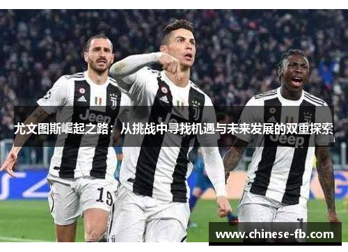 尤文图斯崛起之路：从挑战中寻找机遇与未来发展的双重探索